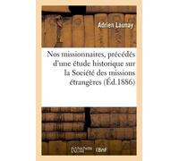 Nos Missionnaires, Précédés D'une Étude Historique Sur La Société Des Missions Étrangères