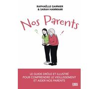Nos parents Le guide drôle et illustré pour comprendre le vieillissement et aider nos parents - Raphaëlle Garnier - De Boeck Supérieur - broché - Guide