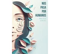 Nos pasa por humanos: Un viaje emocional por lo que sentimos, lo que callamos y lo que, inevitablemente, nos pasa por ser humanos.
