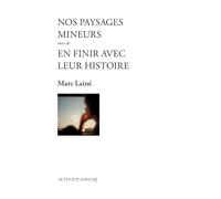 Nos paysages mineurs suivi de En finir avec leur histoire