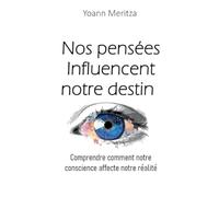 Nos pensées Influencent notre destin: Comprendre comment notre conscience affecte notre réalité