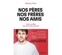 Nos pères, nos frères, nos amis - Dans la tête des hommes violents - Mathieu Palain - Les Arenes Eds - broché - Essai
