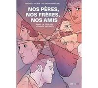 Nos pères, nos frères, nos amis Mathieu Palain (Auteur), Valentin Maréchal (Dessinateur)