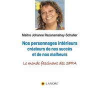 Nos personnages intérieurs créateurs de nos succès et de nos malheurs - Le monde fascinant des SPPA - Johanne Razanamahay - Lanore - broché - Essai