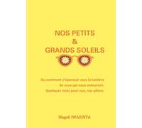 Nos petits et grands soleils: Ou comment s'épanouir sous la lumière de ceux qui nous entourent. Quelques mots pour eux, nos piliers.