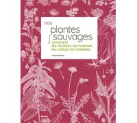 Nos plantes sauvages Comment les récolter, les cuisiner, les utiliser en remèdes - Françoise Gabriel - Racine Eds - cartonné - Essai