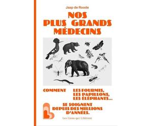 Nos Plus Grands Médecins - Comment Les Fourmis, Les Papillons, Les Éléphants...Se Soignent Depuis Des Millions D'années
