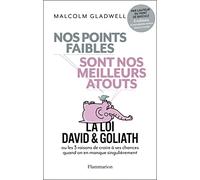 Nos points faibles sont nos meilleurs atouts: La Loi David & Goliath ou les 3 raisons de croire à ses chances quand on en manque singulièrement