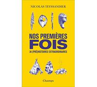 Nos premières fois: 30 (pré)histoires extraordinaires