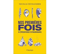 Nos premières fois: 30 (pré)histoires extraordinaires
