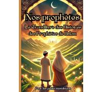 Nos Prophètes: Le Grand Livre des Prophètes en Islam pour les Petits Musulmans | Récits des prophètes d'après le Coran Pour les Enfants dès 6 ans