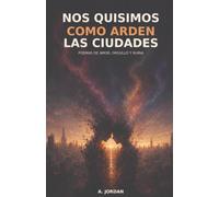 Nos quisimos como arden las ciudades: Poemas de amor, orgullo y ruina