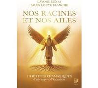 Nos racines et Nos ailes - 111 rituels chamaniques d'ancrage et d'élévation Layone Runes (Auteur), Blanche Palès Louve (Auteur)