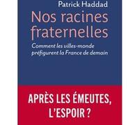Nos racines fraternelles - Comment les villes-monde préfigurent la France de demain Patrick Haddad (Auteur)