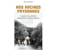 Nos racines paysannes. Louis et Lucienne, souvenirs d'agriculteurs