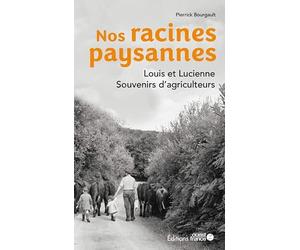 Nos racines paysannes. Louis et Lucienne, souvenirs d'agriculteurs