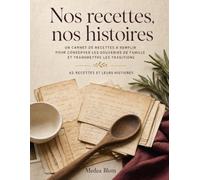 Nos recettes, nos histoires: Un carnet de recettes à remplir pour conserver les souvenirs de famille et transmettre les traditions