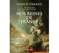 Nos reines de France Franck Ferrand (Auteur), Pierre-Louis Lensel (Auteur), Anne-Louise Sautreuil (Auteur)