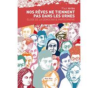 Nos Rêves Ne Tiennent Pas Dans Les Urnes - Eloge De La Démocratie Participative