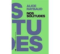 Nos solitudes - Déjouer les politiques de l'isolement Alice Raybaud (Auteur)