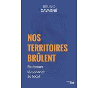 Nos Territoires brûlent - Redonner du pouvoir au local - Bruno Cavagne - Le Cherche-Midi - broché - Etude