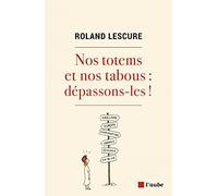 Nos totems et nos tabous : dépassons-les !