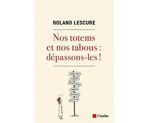Nos totems et nos tabous : dépassons-les !