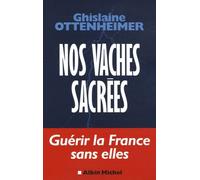 Nos vaches sacrées Guérir la France sans elles - Ghislaine Ottenheimer - Albin Michel - broché - Essai