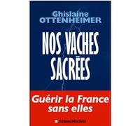 Nos vaches sacrées Guérir la France sans elles - Ghislaine Ottenheimer - Albin Michel - broché - Essai