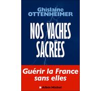 Nos vaches sacrées Guérir la France sans elles - Ghislaine Ottenheimer - Albin Michel - broché - Essai