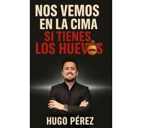Nos Vemos En La Cima Si Tienes Los Huevos: La historia que te va a recordar por qué cruzaste la frontera