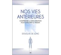 Nos vies antérieures - Comprendre la réincarnation pour améliorer le présent