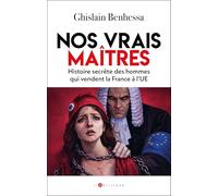 Nos vrais maîtres: Histoire secrète des hommes qui vendent la France à l'UE