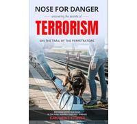 Nose for Danger uncovering the secrets of Terrorism: On the Trail of the Perpetrators
