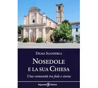 Nosedole e la sua chiesa. Una comunità tra fede e storia