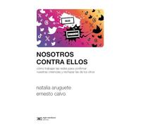 Nosotros contra ellos. Cómo trabajan las redes para confirmar nuestras creencias y rechazar las de l