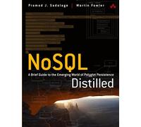NoSQL Distilled: A Brief Guide to the Emerging World of Polyglot Persistence