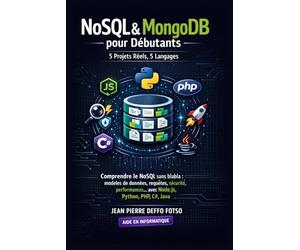 NoSQL & MongoDB pour Débutants - 5 Projets Réels, 5 Langages: Comprendre le NoSQL sans blabla : modèles de données, requêtes, sécurité, performances… avec Node.js, Python, PHP, C#, Java