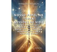 NOSSO PAPEL NA TERRA: MISSÕES DE VIDA: COMO IDENTIFICAR E CUMPRIR NOSSA MISSÃO ESPIRITUAL NA TERRA, EM ALINHAMENTO COM A VONTADE DIVINA