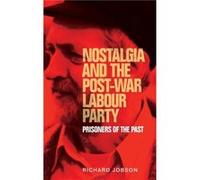 Nostalgia and the PostWar Labour Party by Richard Jobson Richard Jobson, (Auteur)