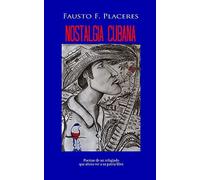Nostalgia Cubana: Poemas De Un Refugiado Que Aã±Ora Ver A Su Patria Libre