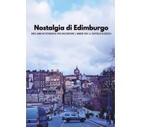 Nostalgia di Edimburgo: Dieci anni di fotografie per raccontare l'amore per la capitale di Scozia