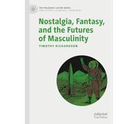 Nostalgia, Fantasy, and the Futures of Masculinity