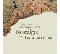 Alex Martin's Amarique Latine - Nostalgia for Terra Incognita