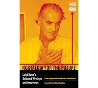 Nostalgia for the Future: Luigi Nono's Selected Writings and Interviews (California Studies in 20th-Century Music)