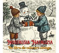 Nostalgia Natalizia - Un Libro da Colorare Vintage: Oltre 50 Disegni Facili Vintage di Natale da Colorare per Bambini, Ragazzi e Adulti. Babbo Natale, ... Paesaggi Invernali e Animali Magici