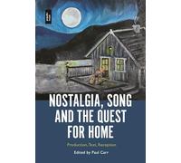 Nostalgia, Song and the Quest for Home: Production, Text, Reception