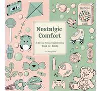Nostalgic Comfort: A Stress-Relieving Coloring Book for Adults: Relaxation and Therapy Through Childhood Memories - A Soothing Coloring Journey for Stress Relief