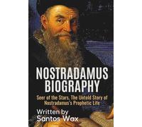 NOSTRADAMUS BIOGRAPHY: Seer of the Stars, The Untold Story of Nostradamus’s Prophetic Life
