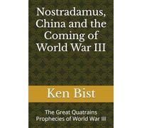 Nostradamus, China and the Coming of World War III: The Great Quatrains Prophecies of World War III